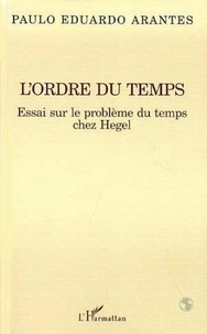 Paulo-Eduardo Arantes - L'ordre du temps. - Essai sur le problème du temps chez Hegel.
