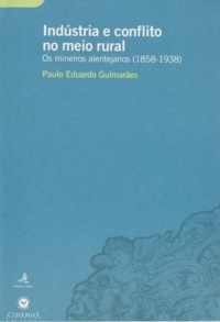 Paulo Eduardo Guimarães - Indústria e conflito no meio rural - Os mineiros alentejanos (1858-1938).