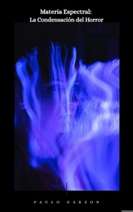 Téléchargements gratuits pour les livres Materia Espectral: La Condensación del Horror par PAULO GARZON FB2 MOBI (French Edition) 9798230147886