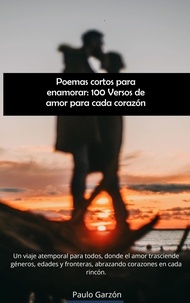  PAULO GARZON - Poemas cortos para enamorar: 100 Versos de amor  para cada corazón.