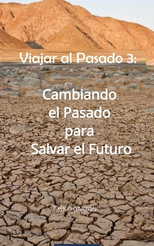  PAULO GARZON - Viajar al Pasado 3:  Cambiando el Pasado para Salvar el Futuro.
