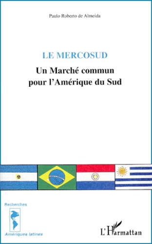 Paulo-Roberto de Almeida - Le Mercosud. Un Marche Commun Pour L'Amerique Du Sud.