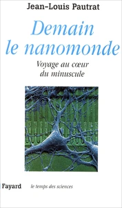 Demain Le Nanomonde. Voyage Au Coeur Du Minuscule
