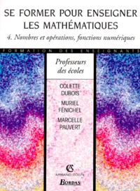 Se Former Pour Enseigner Les Mathematiques. Tome 4, Nombres Et Operations, Fonctions Numeriques