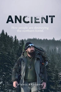 Ancient: How People Are Destroying the Northern Forest