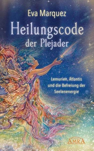 HEILUNGSCODE DER PLEJADER Band 1: Lemurien, Atlantis und die Befreiung der Seelenenergie