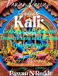  Pawan N Reddy - Kali: Goddess of Darkness Destruction and Divine Transformation - Pawan Parvah Series.