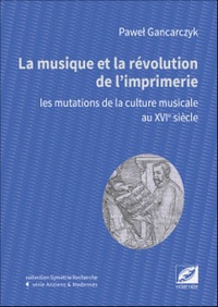 Pawel Gancarczyk - La musique et la révolution de l'imprimerie - Les mutations de la culture musicale au XVIe siècle.