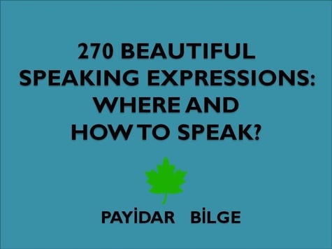  PAYİDAR BİLGE - 270 Beautiful Speaking Expressions Where and How to Speak?.
