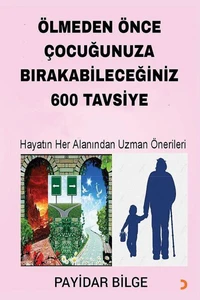 ÖLMEDEN ÖNCE ÇOCUĞUNUZA BIRAKABİLECEĞİNİZ 600 TAVSİYE