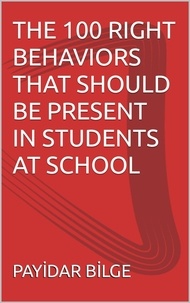  PAYİDAR BİLGE - The 100 Right Behaviors That Should Be Present in Students at School.