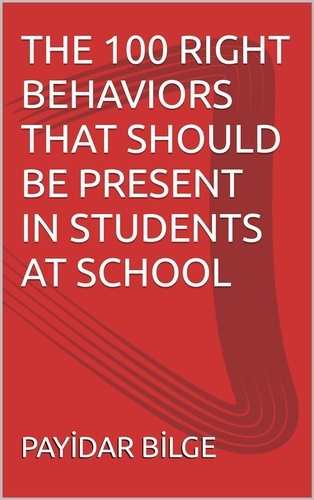  PAYİDAR BİLGE - The 100 Right Behaviors That Should Be Present in Students at School.