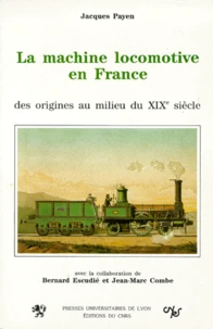 La Machine Locomotive En France. Des Origines Au Milieu Du Xixeme Siecle