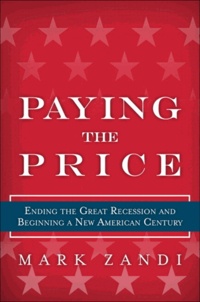 Paying the Price - Ending the Great Recession and Beginning a New American Century.