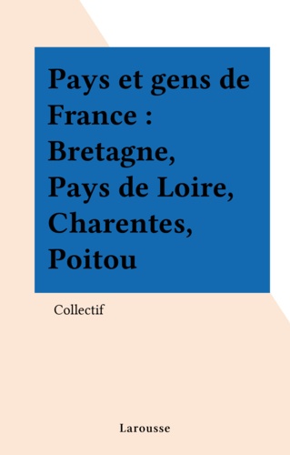 Pays et gens de France Tome 2. Bretagne, Pays de Loire, Charente, Poitou