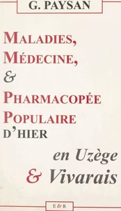 Maladies, médecine &amp; pharmacopée populaire d'hier en Uzège et Vivarais