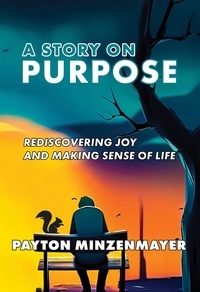  Payton Minzenmayer - A Story On Purpose: Rediscovering joy and making sense of life..