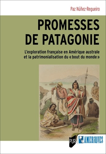 Promesses de Patagonie. L'exploration française en Amérique australe et la patrimonialisation du "bout du monde"