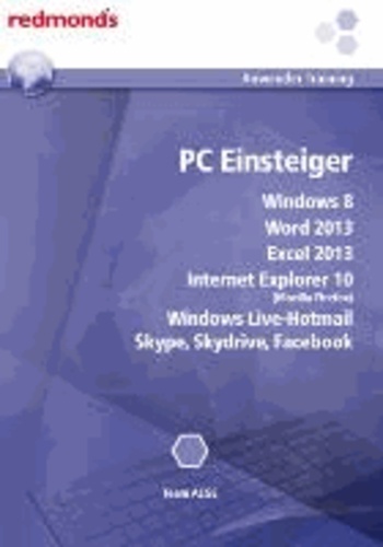 PC Einsteiger - Windows 8, Word und Excel 2013, IE 10.0, Live-Hotmail, Skype, Skydrive, Facebook.