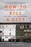 How to Kill a City. Gentrification, Inequality, and the Fight for the Neighborhood