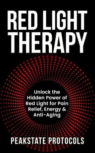 Red Light Therapy: Unlock the Hidden Power of Red Light for Pain Relief, Energy &amp; Anti-Aging