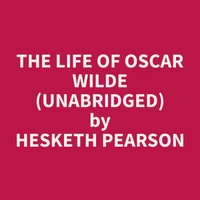 The Life of Oscar Wilde (Unabridged)