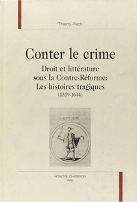 Conter Le Crime : Droit Et Litterature Sous La Contre Reforme : Les Histoires Tragiques 1559-1644