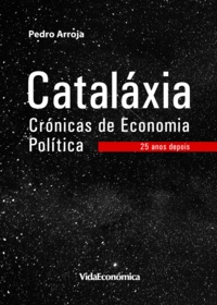 Pedro Arroja - Cataláxia - Crónicas de Economia Política - 25 anos depois.