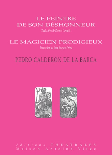 Pedro Calderon de la Barca - Le peintre de son déshonneur ; Le magicien prodigieux.