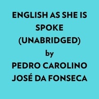  Pedro Carolino, José Da Fonsec et  AI Marcus - English As She Is Spoke (Unabridged).