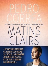 Pedro Correa - Matins clairs - Lettres à tous ceux qui veulent changer de vie.