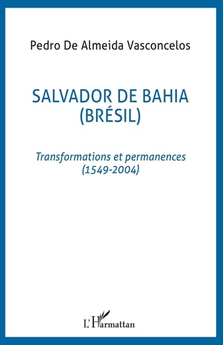 Salvador De Bahia.. Transformations et permanences ( 1549-2004)