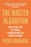 The Master Algorithm. How the Quest for the Ultimate Learning Machine Will Remake Our World