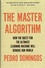 The Master Algorithm. How the Quest for the Ultimate Learning Machine Will Remake Our World