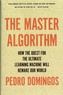 Pedro Domingos - The Master Algorithm - How the Quest for the Ultimate Learning Machine Will Remake Our World.
