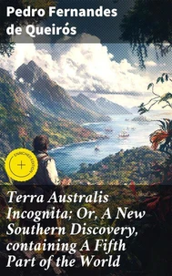 Terra Australis Incognita; Or, A New Southern Discovery, containing A Fifth Part of the World