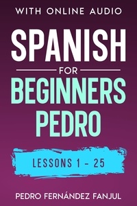  Pedro Fernández Fanjul - Spanish for Beginners Pedro 1-25 - Spanish for Beginners Pedro, #1.