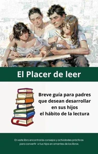El Placer de leer: Breve guía para padres que desean desarrollar en sus hijos el hábito de la lectura.
