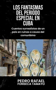 Los fantasmas del periodo especial en Cuba: Cuentos surrealistas de un país en ruinas a causa del comunismo.