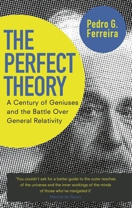 Pedro G. Ferreira - The Perfect Theory - A Century of Geniuses and the Battle over General Relativity.