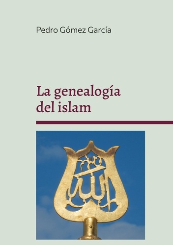 La genealogía del islam. Origen y fundamentos del sistema islámico
