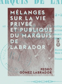 Pedro Gómez Labrador - Mélanges sur la vie privée et publique du marquis de Labrador.
