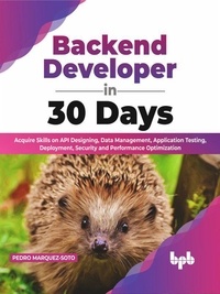  Pedro Marquez-Soto - Backend Developer in 30 Days: Acquire Skills on API Designing, Data Management, Application Testing, Deployment, Security and Performance Optimization (English Edition).
