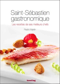 Pedro Martin - Saint-Sébastien gastronomique - Les recettes de ses meilleurs chefs.