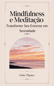 Mindfulness e Meditação: Transforme Seu Estresse em Serenidade