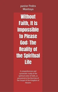 Without Faith, It Is Impossible to Please God: The Reality of the Spiritual Life