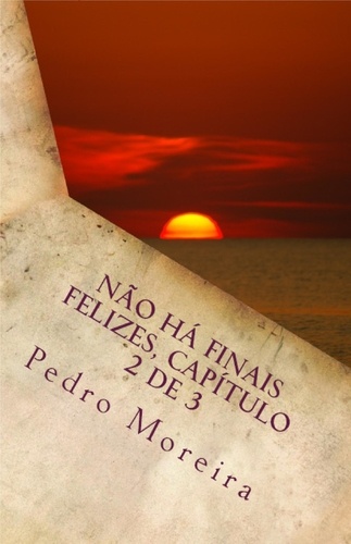  Pedro Moreira - Não há finais felizes, capítulo 2 de 3: Reminiscências - Não há finais felizes, #2.