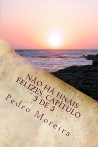  Pedro Moreira - Não há finais felizes, capítulo 3 de 3: Revelações - Não há finais felizes, #3.