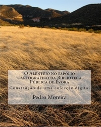  Pedro Moreira - O Alentejo no espólio cartográfico da Biblioteca Pública de Évora: Construção de uma colecção digital.