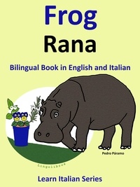  Pedro Paramo - Bilingual Book in English and Italian: Frog - Rana . Learn Italian Collection. - Learn Italian for Kids, #1.